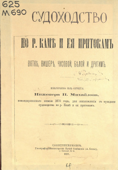 Судоходство по р. Каме и ее притокам Вятке, Вишере, Чусовой, Белой и другим. / П. Михайлов. - Санкт-Петербург : Тип. Министерства Путей Сообщения (А.Бенке), 1877