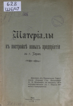 Материалы к постройке новых предприятий в г. Перми : Доклад в Пермскую Городскую управу гор. инженера А. Е. Ширяева по вопросу об осуществлении в г. Перми новых предприятий