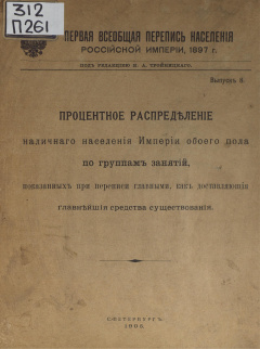Первая Всеобщая перепись населения Российской Империи, 1897г.: Вып. 8 : Процентное распределение наличного населения Империи обоего пола  по  группам занятий, показанных при переписи главными, как  доставляющие главнейшие средства существования