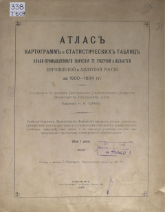 Атлас картограмм и статистических таблиц хлебо-промышленного значения 72 губерний и областей Европейской и Азиатской России за 1900 - 1904 гг.