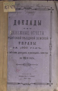 Доклады и денежные отчеты Ирбитской Уездной Земской Управы за 1900 год, с сметами доходов и расходов земства на 1901-й год.