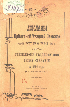 Доклады Ирбитской Уездной Земской Управы XXXV очередному Уездному Земскому Собранию за 1904 год (с приложениями)